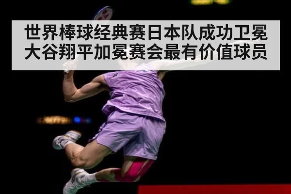 世界棒球经典赛日本队成功卫冕大谷翔平加冕赛会最有价值球员